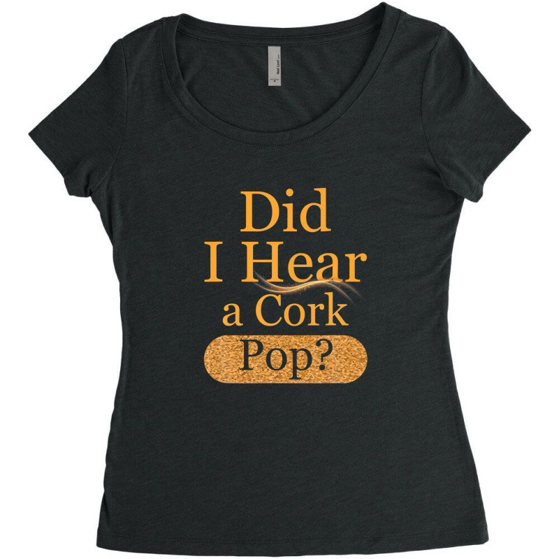 Mens Womens Did I Hear A Cork Pop? Women's Triblend Scoop T-shirt by eskalitiffay | Artistshot