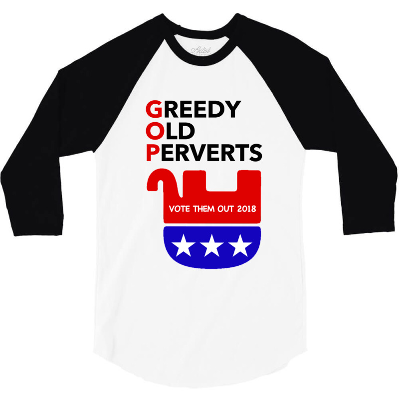 Gop - Greedy Old Perverts - Vote Them Out 3/4 Sleeve Shirt by THOMASMANUEL | Artistshot