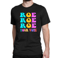 Womens Roe Roe Roe Your Vote Women Pro Choice Rights Vintage Classic T-shirt | Artistshot