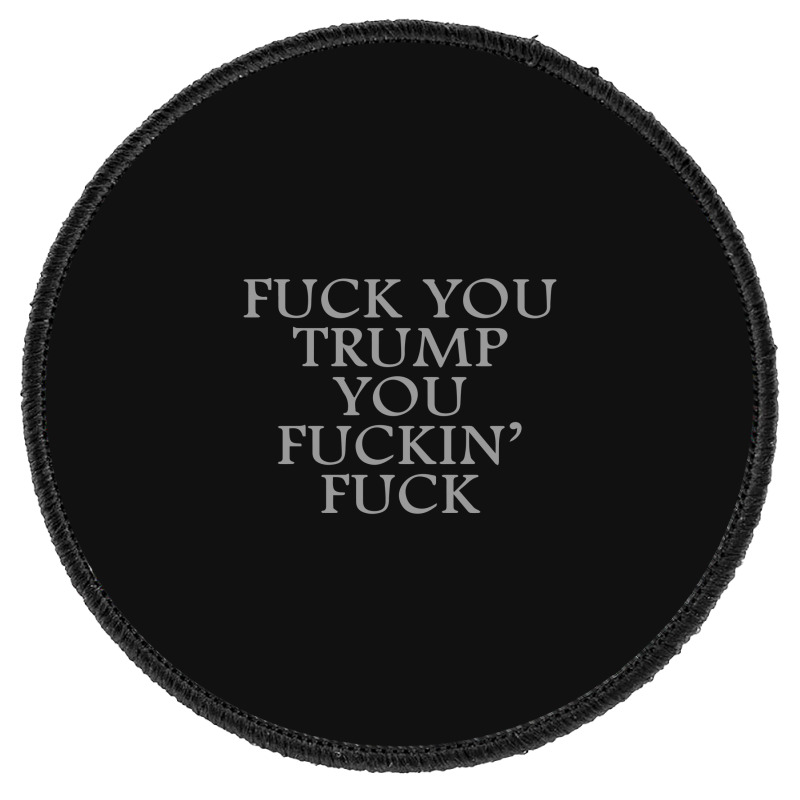 Custom Fuck You Trump You Fuckin Fuck Round Patch By Cm-arts