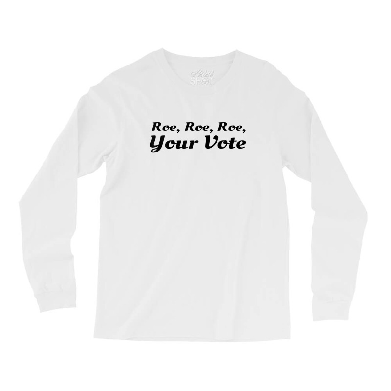 Roe Your Vote, Pro Roe, Pro-choice Long Sleeve Shirts | Artistshot