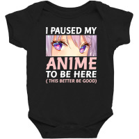 Funny Anime Shirt I Paused My Anime To Be Here Amine Manga Baby Bodysuit | Artistshot