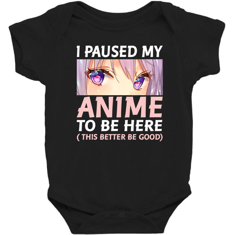 Funny Anime Shirt I Paused My Anime To Be Here Amine Manga Baby Bodysuit by eskalitiffay | Artistshot