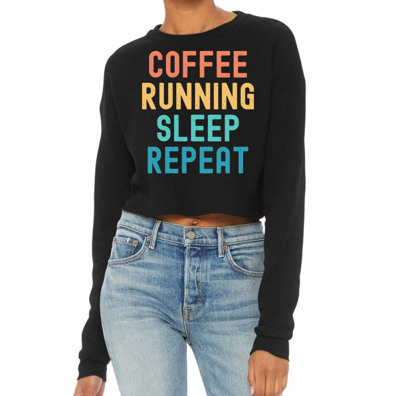 Coffee Running Sleep Repeat T  Shirt Coffee Running Sleep Repeat   Fun Cropped Sweater by brando56257 | Artistshot