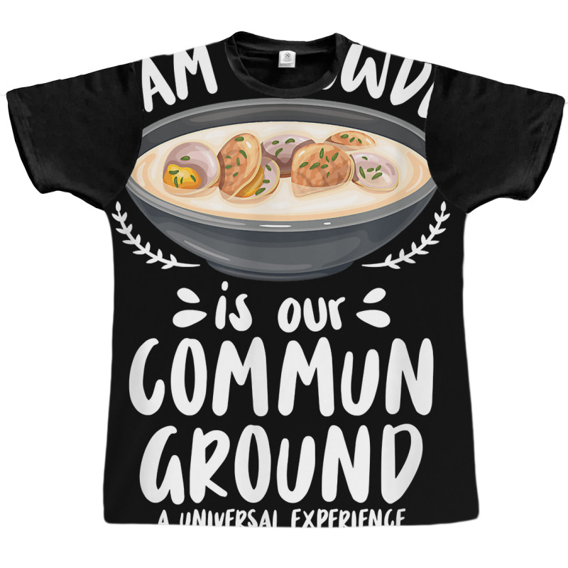 Clam Chowder Is Our Commun Ground   Clam Chowder T Shirt Graphic T-shirt | Artistshot