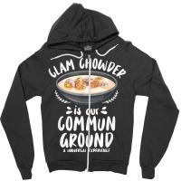 Clam Chowder Is Our Commun Ground   Clam Chowder T Shirt Zipper Hoodie | Artistshot