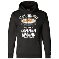 Clam Chowder Is Our Commun Ground   Clam Chowder T Shirt Champion Hoodie | Artistshot