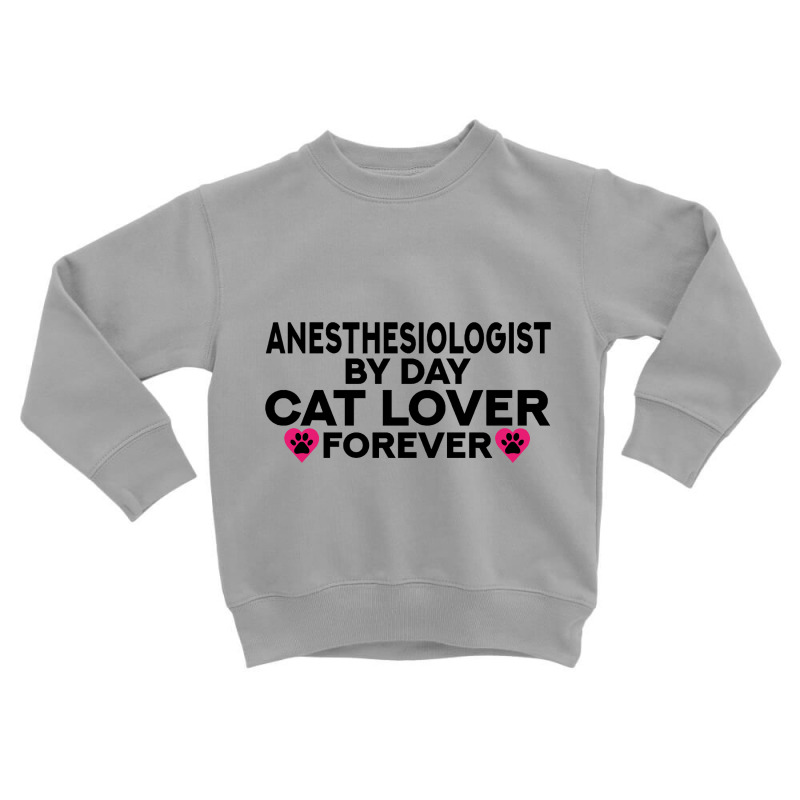 Anesthesiologist By Day Cat Lover Forever Kitty Lovers Toddler Sweatshirt | Artistshot