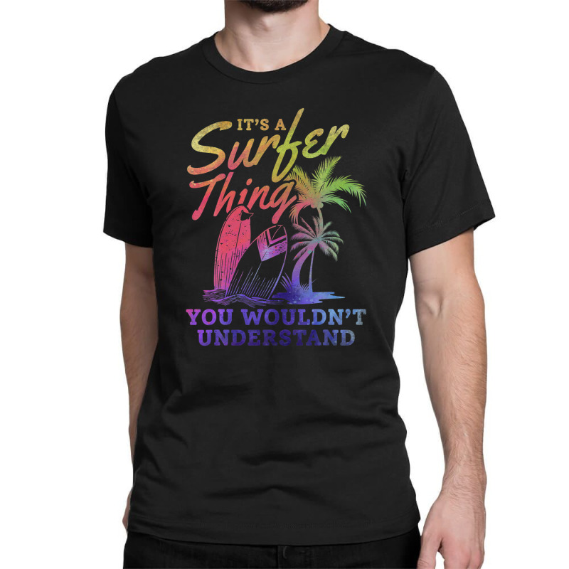 Surfer It's A Surfer Thing You Wouldn't Understand - Surfing Classic T-shirt by kajmakgezimiy | Artistshot