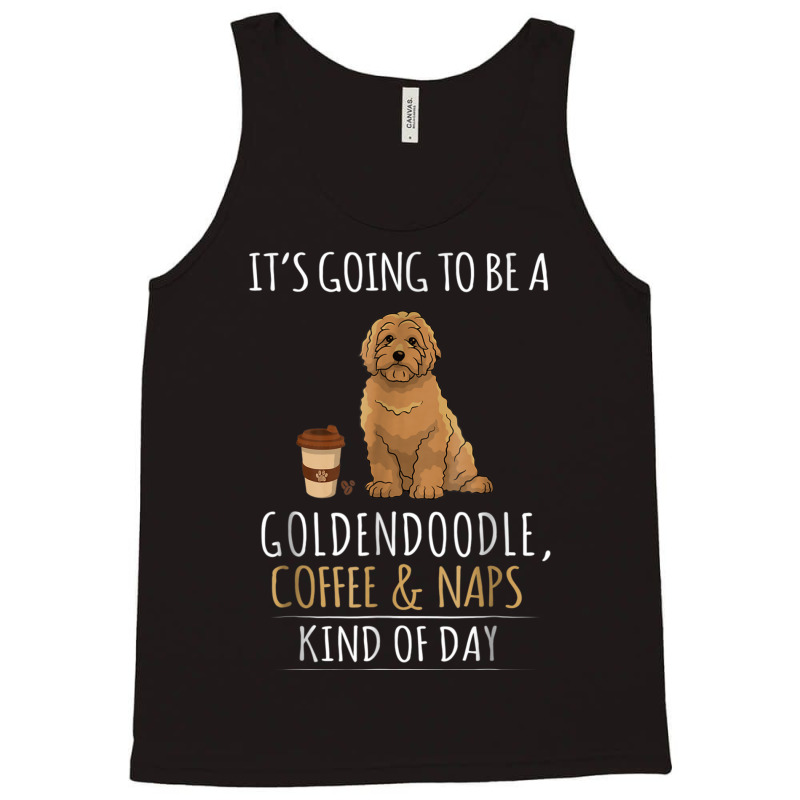 It's Going To Be A Goldendoodle Coffee And Naps Kind Of Day Tank Top | Artistshot