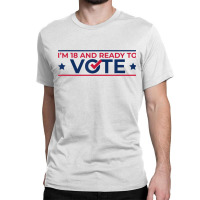 First Time Voter  18th Birthday  I Can Vote Now 1 Classic T-shirt | Artistshot