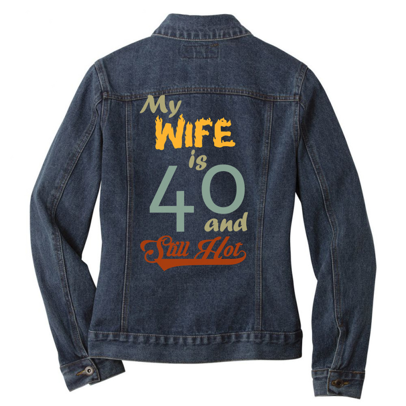 My Wife Is 40 And Still Hot Funny 40th Birthday Designs T Shirt Ladies Denim Jacket by kogmor58594 | Artistshot