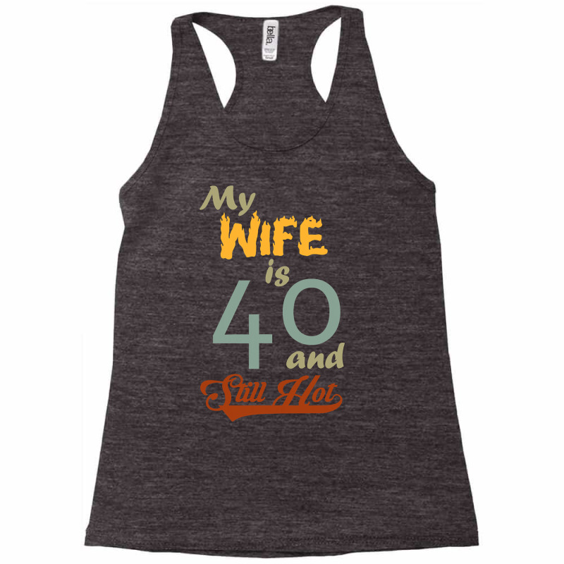 My Wife Is 40 And Still Hot Funny 40th Birthday Designs T Shirt Racerback Tank by kogmor58594 | Artistshot