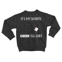 Funny Tea Quote Humorous Tea Pun Saying Green Tea Lovers T Shirt Toddler Sweatshirt | Artistshot