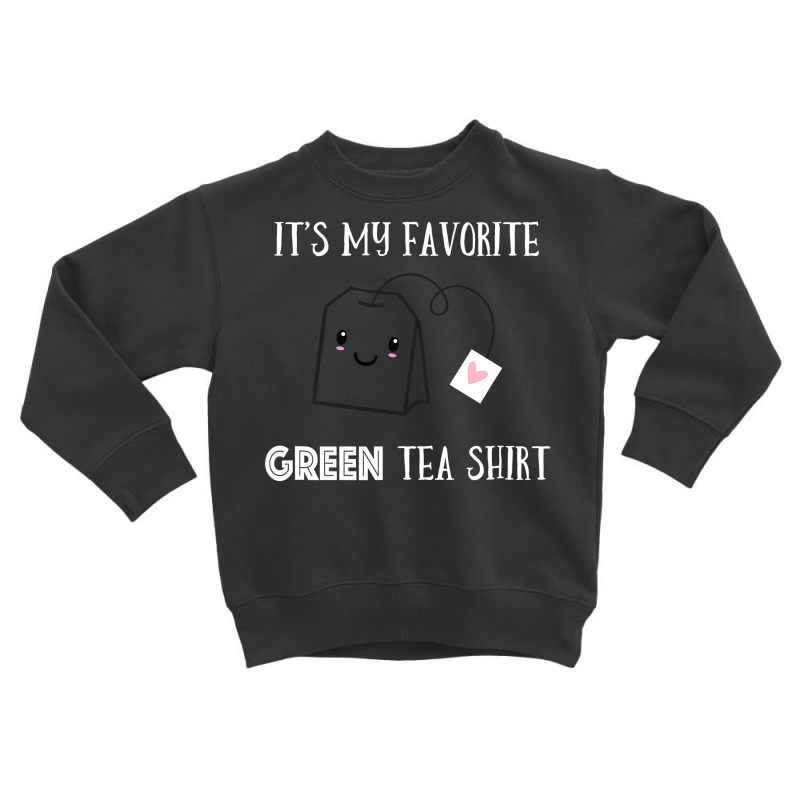 Funny Tea Quote Humorous Tea Pun Saying Green Tea Lovers T Shirt Toddler Sweatshirt by TeaMenShop | Artistshot