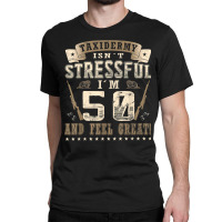 Taxidermist Isn´t Stressful   50. Birthday Taxidermy T Shirt Classic T-shirt | Artistshot