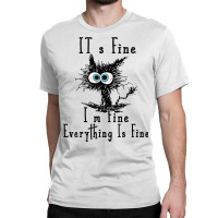 It's Fine I'm Fine Everything Is Fine Funny Cat Fathers Day Classic T-shirt | Artistshot