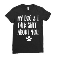 My Dog And I Talk Shit About You Funny Offensive Dog T Shirt Ladies Fitted T-shirt | Artistshot