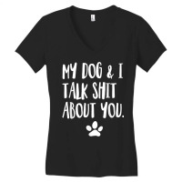 My Dog And I Talk Shit About You Funny Offensive Dog T Shirt Women's V-neck T-shirt | Artistshot