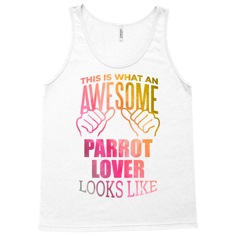 Awesome And Funny This Is What An Awesome Parrot Parrots Lover Looks L Tank Top by juancotamh | Artistshot