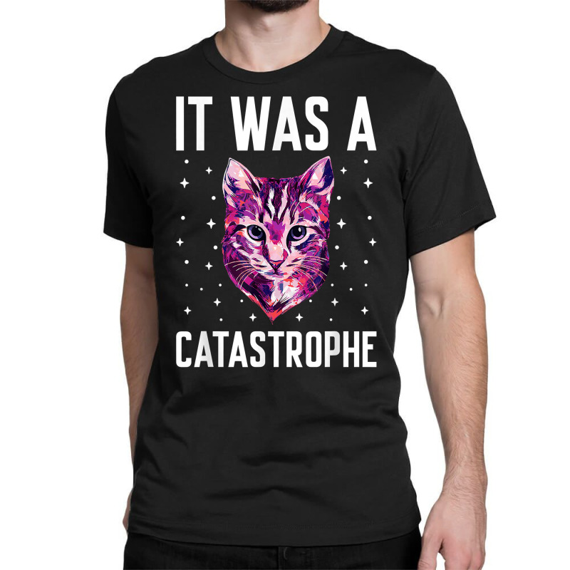 It Was A Catastrophe Cat Lover Dad Jokes Kitten Punchline T Shirt Classic T-shirt by kylrahal8pot | Artistshot