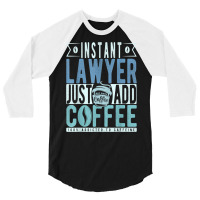 Instant Lawyer Just Add Coffee T Shirt 3/4 Sleeve Shirt | Artistshot