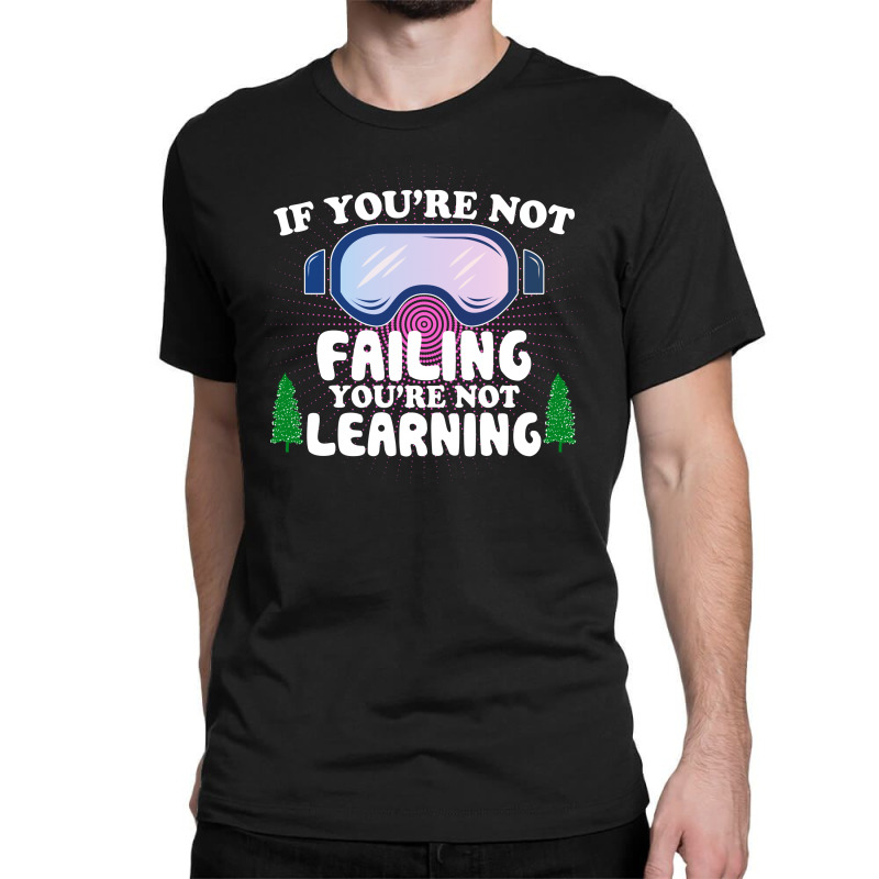 If You're Not Failing You're Not Learning  For Dark Classic T-shirt | Artistshot