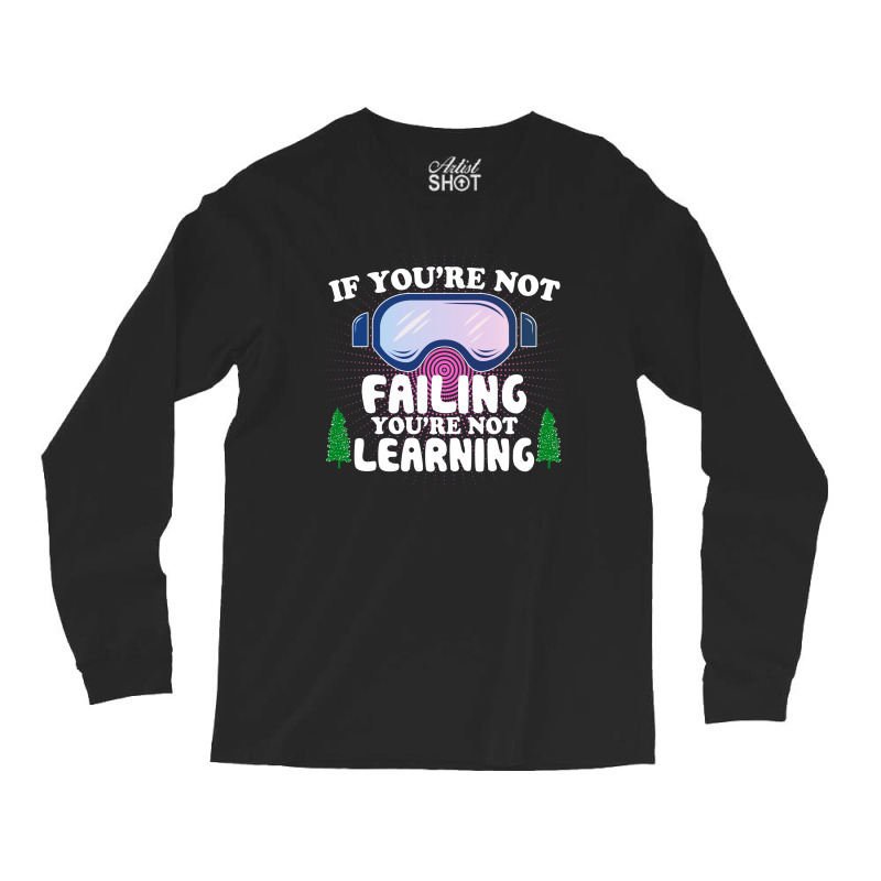 If You're Not Failing You're Not Learning  For Dark Long Sleeve Shirts | Artistshot