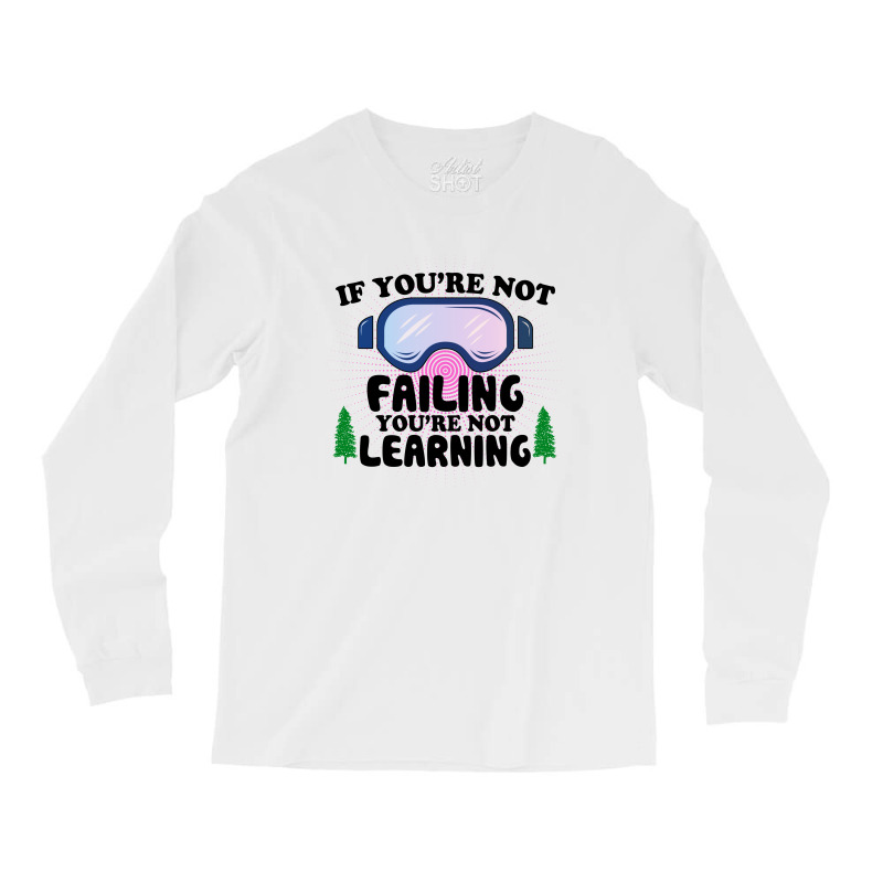 If You're Not Failing You're Not Learning For Light Long Sleeve Shirts | Artistshot