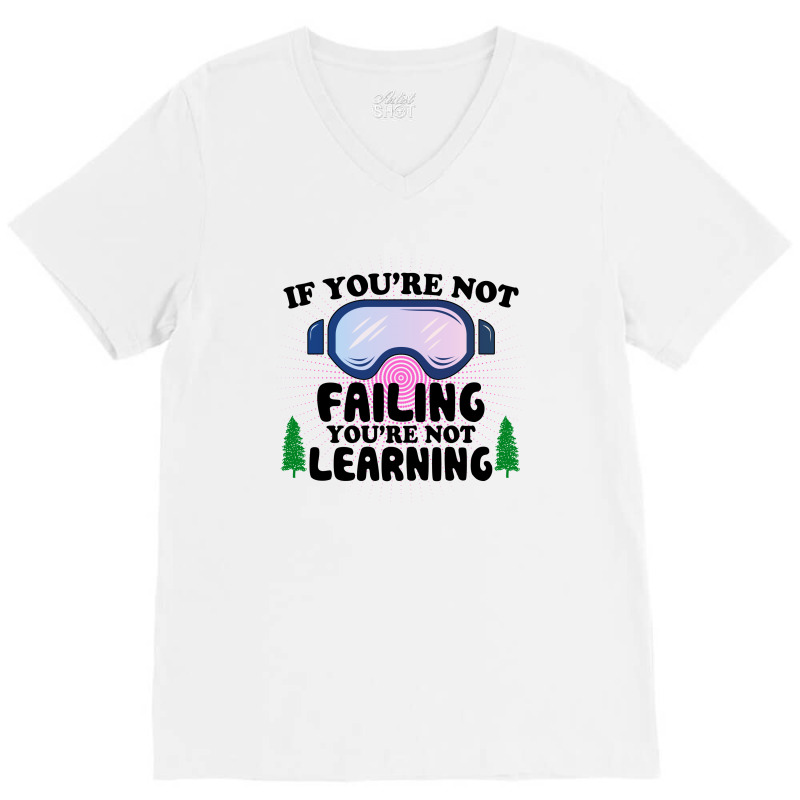 If You're Not Failing You're Not Learning For Light V-neck Tee | Artistshot