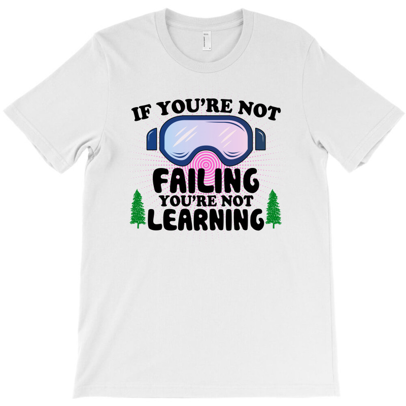 If You're Not Failing You're Not Learning For Light T-shirt | Artistshot