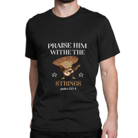 Praise Him With The Strings  Christian Gift2 Classic T-shirt | Artistshot