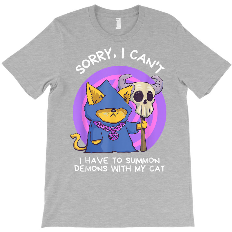 Sorry I Can't I Have To Summon Demons With My Cat T-shirt | Artistshot