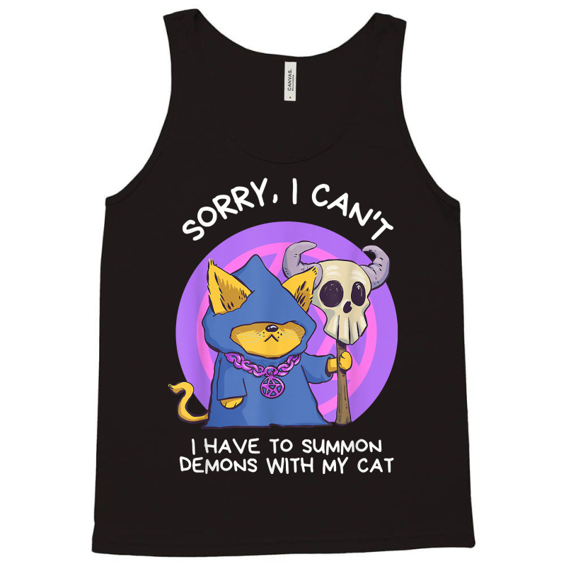 Sorry I Can't I Have To Summon Demons With My Cat Tank Top | Artistshot