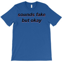 Sounds Fake But Okay T-shirt | Artistshot