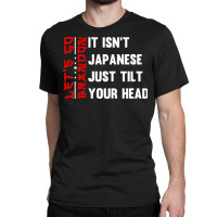 Let's Go Brandon It Isn't Japanese Just Tilt Your Head T Shirt Classic T-shirt | Artistshot