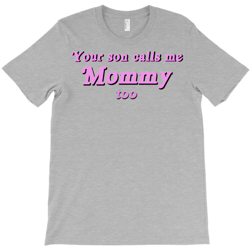 Your Son Calls Me Mommy Too T-shirt | Artistshot