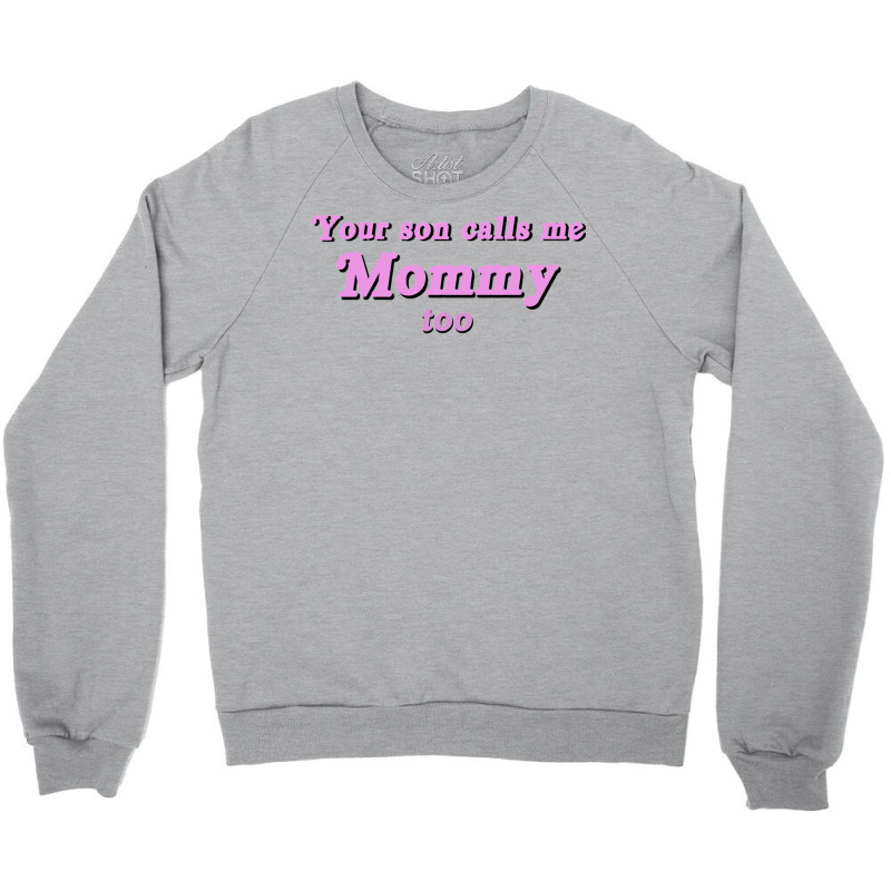 Your Son Calls Me Mommy Too Crewneck Sweatshirt | Artistshot