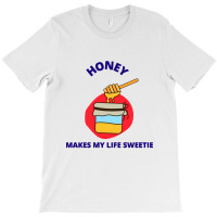 Honey Makes My Live Sweetie T-shirt | Artistshot