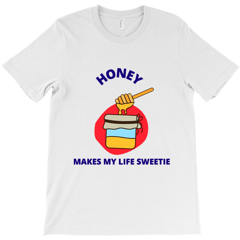 Honey Makes My Live Sweetie T-shirt | Artistshot