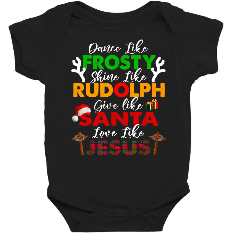 Dance Like Frosty Shine Rudolph Give Santa Love Jesus Xmas T Shirt Baby Bodysuit by adam.troare | Artistshot