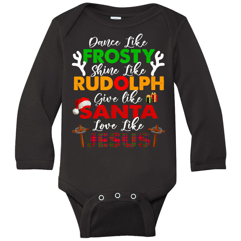 Dance Like Frosty Shine Rudolph Give Santa Love Jesus Xmas T Shirt Long Sleeve Baby Bodysuit by adam.troare | Artistshot