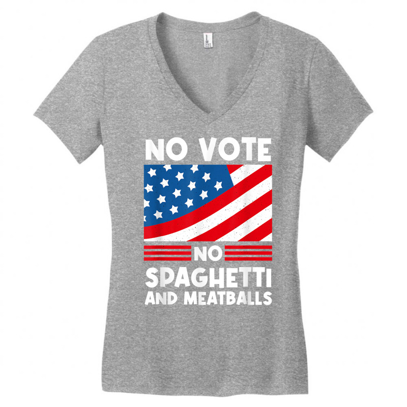 No Vote No Spaghetti And Meatballs Funny Election Humor T Shirt Women's V-Neck T-Shirt by kylrahal8pot | Artistshot