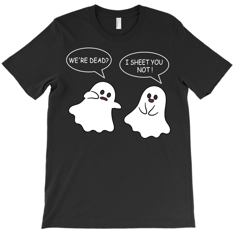 We Re Dead I Sheet You Not Funny Halloween Sayings Ghosts T-Shirt by Siem90 | Artistshot