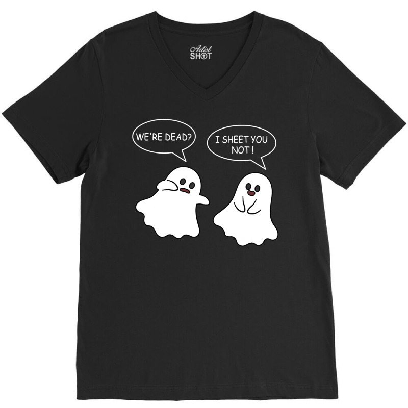 We Re Dead I Sheet You Not Funny Halloween Sayings Ghosts V-Neck Tee by Siem90 | Artistshot