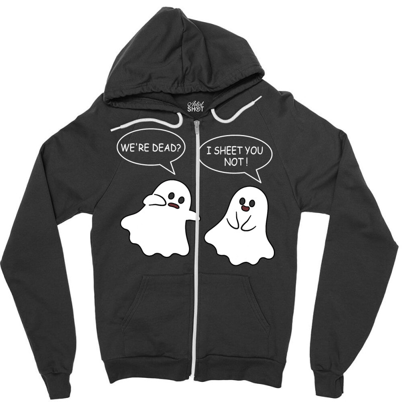 We Re Dead I Sheet You Not Funny Halloween Sayings Ghosts Zipper Hoodie by Siem90 | Artistshot