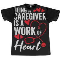 Being A Caregiver Is A Work Of Heart Graphic T-shirt | Artistshot