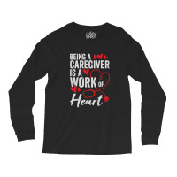 Being A Caregiver Is A Work Of Heart Long Sleeve Shirts | Artistshot