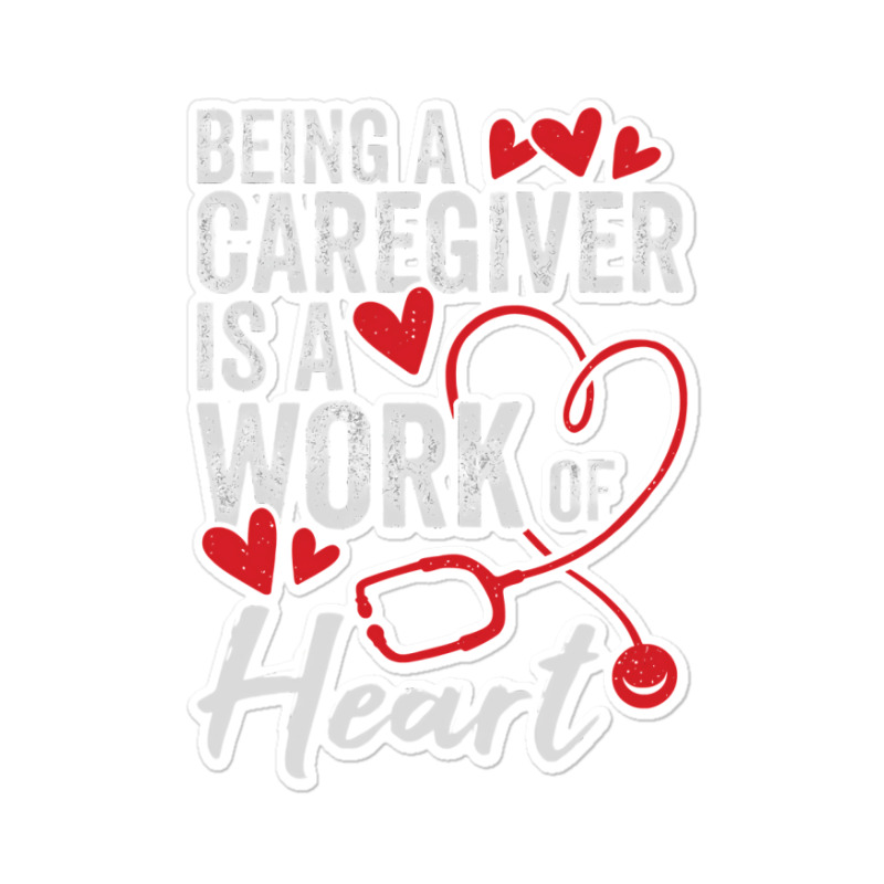 Being A Caregiver Is A Work Of Heart Sticker | Artistshot