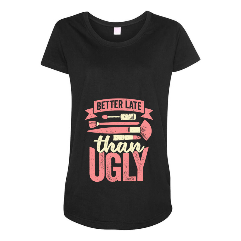 Better Late Than Ugly Esthetician Cosmetician Gift Maternity Scoop Neck T-shirt | Artistshot